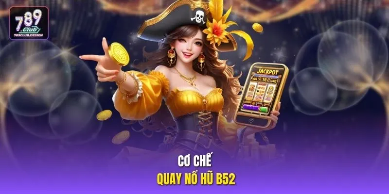 Cơ chế quay nổ hũ B52